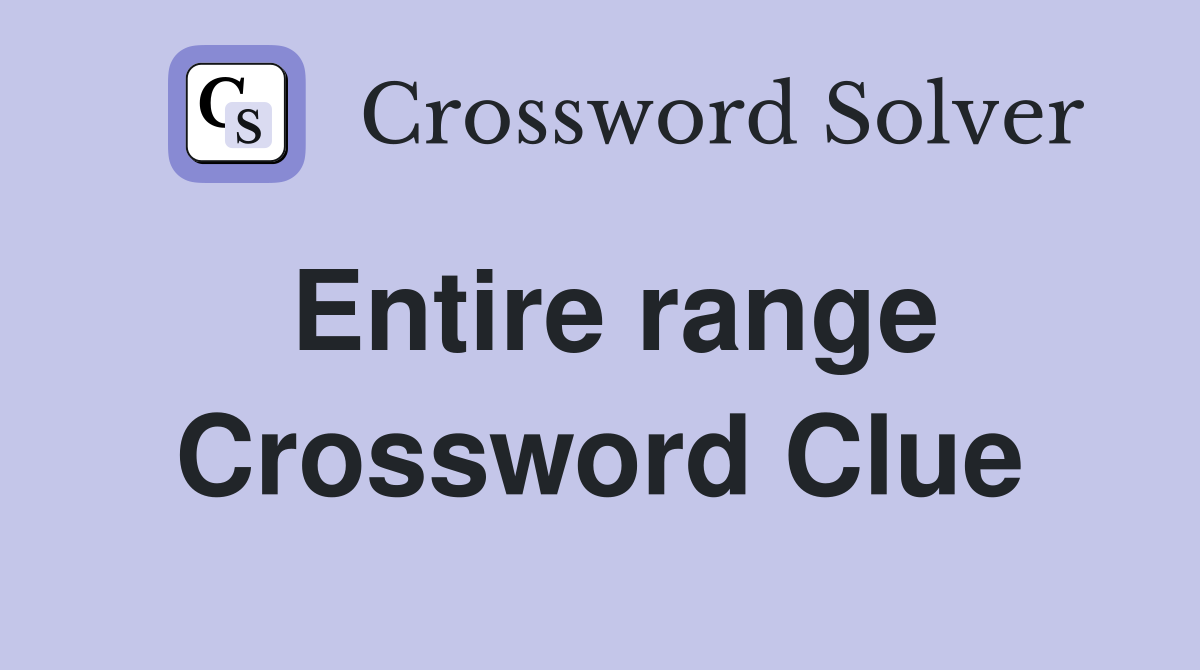 Entire range Crossword Clue Answers Crossword Solver